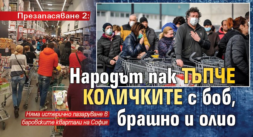 Презапасяване 2: Народът пак тъпче количките с боб, брашно и олио 