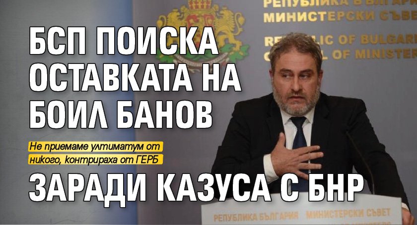 БСП поиска оставката на Боил Банов заради казуса с БНР 