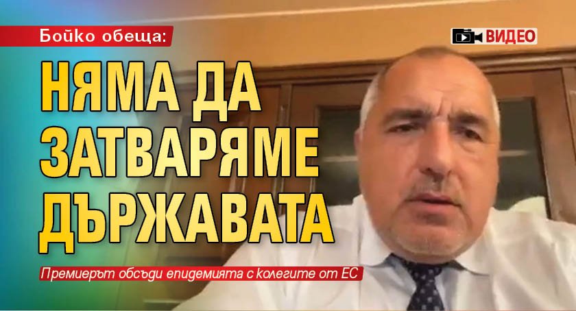 Бойко обеща: Няма да затваряме държавата (ВИДЕО)