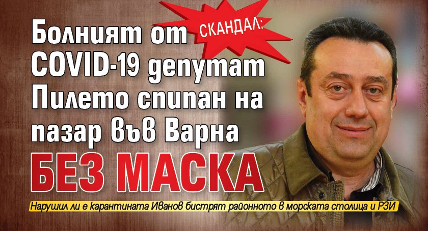 Скандал: Болният от COVID-19 депутат Пилето спипан на пазар във Варна без маска