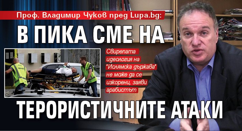 Проф. Владимир Чуков пред Lupa.bg: В пика сме на терористичните атаки