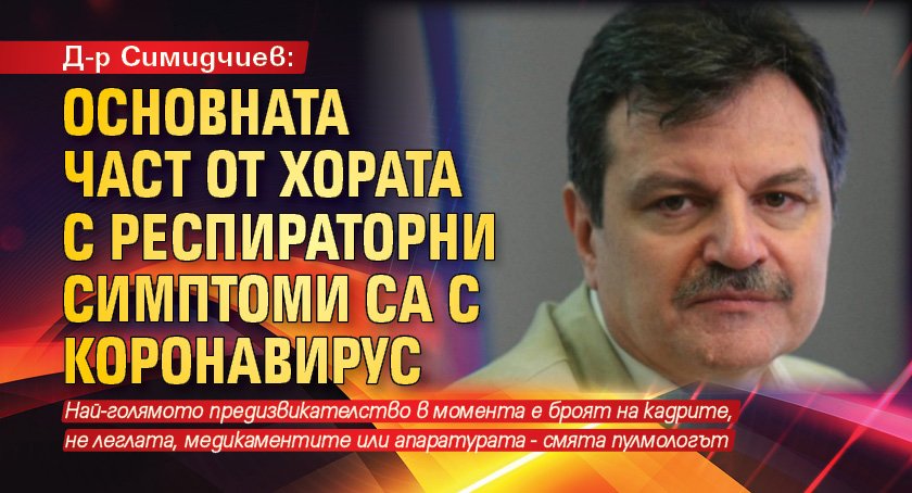 Д-р Симидчиев: Основната част от хората с респираторни симптоми са с коронавирус