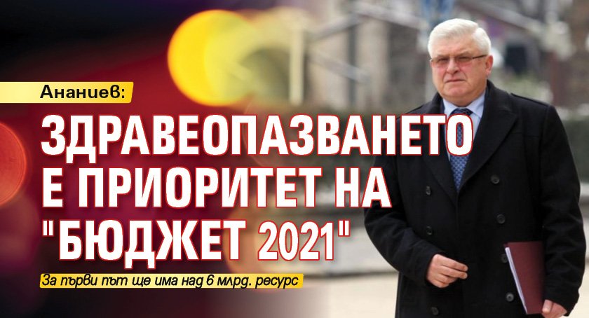 Ананиев: Здравеопазването е приоритет на "Бюджет 2021"