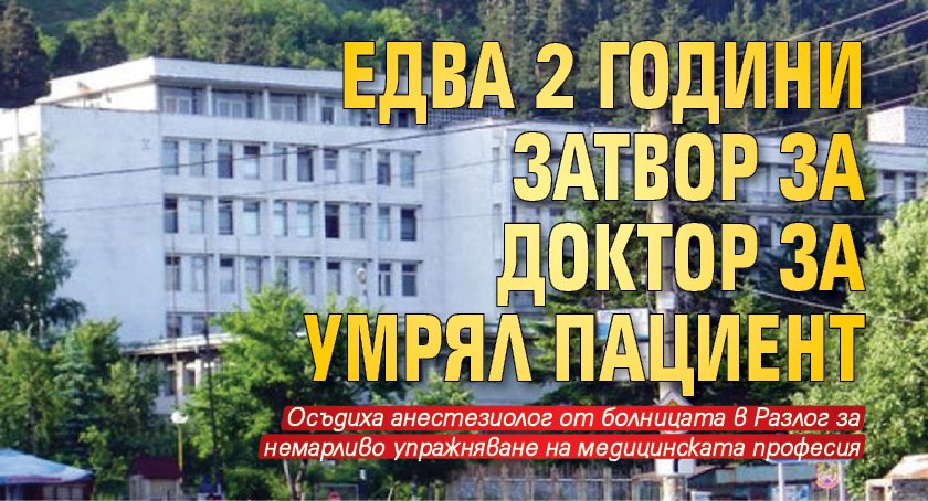 Едва 2 години затвор за доктор за умрял пациент