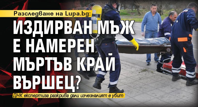 Разследване на Lupa.bg: Издирван мъж е намерен мъртъв край Вършец?