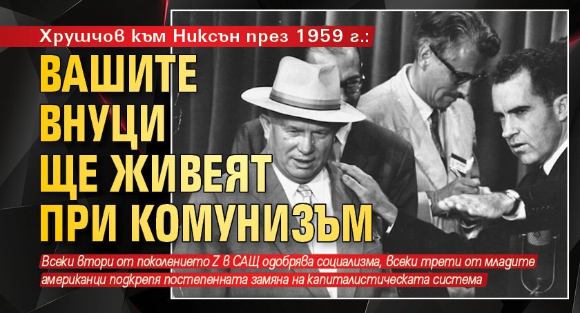 Хрушчов към Никсън през 1959 г.: Вашите внуци ще живеят при комунизъм