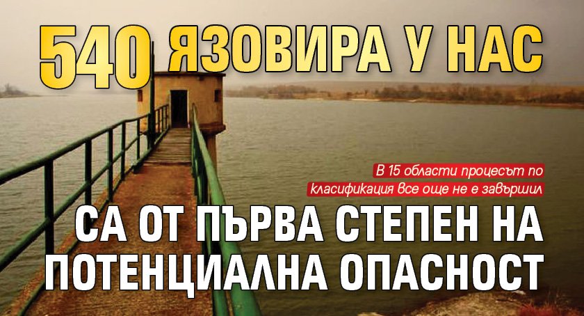 540 язовира у нас са от първа степен на потенциална опасност