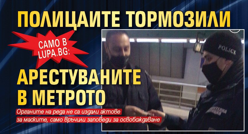 Само в Lupa.bg: Полицаите тормозили арестуваните в метрото