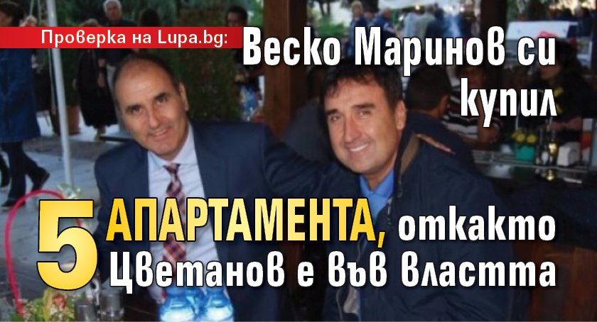 Проверка на Lupa.bg: Веско Маринов си купил 5 апартамента, откакто Цветанов е във властта