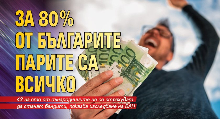 За 80% от българите парите са всичко