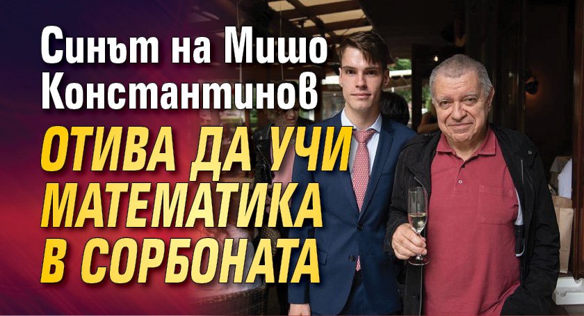 Синът на Мишо Константинов отива да учи математика в Сорбоната