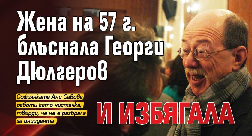 Жена на 57 г. блъснала Георги Дюлгеров и избягала