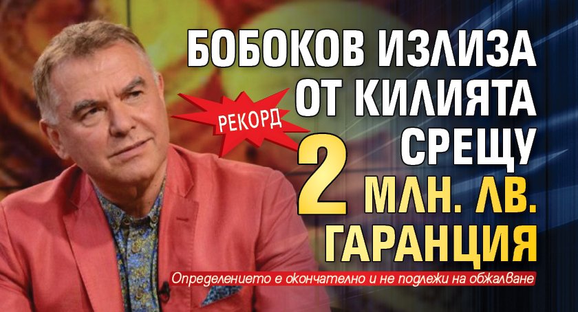 Бобоков излиза от килията срещу 2 млн. лв. гаранция