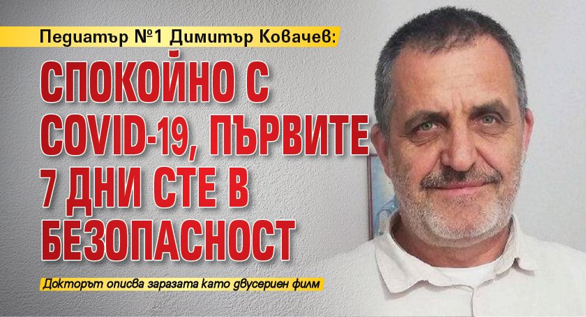 Педиатър №1 Димитър Ковачев: Спокойно с COVID-19, първите 7 дни сте в безопасност