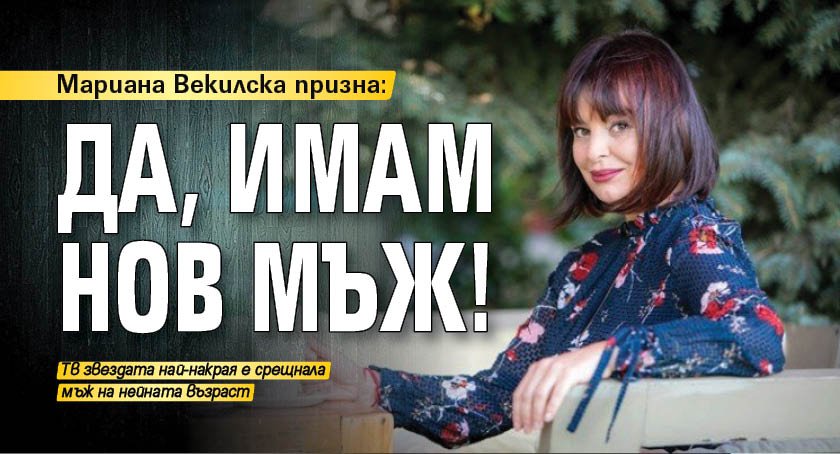 Мариана Векилска призна: Да, имам нов мъж!