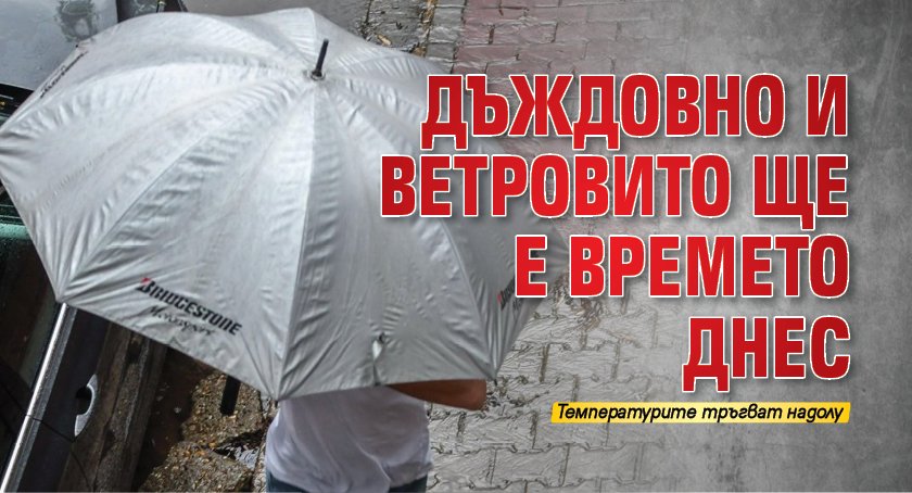 Дъждовно и ветровито ще е времето днес 