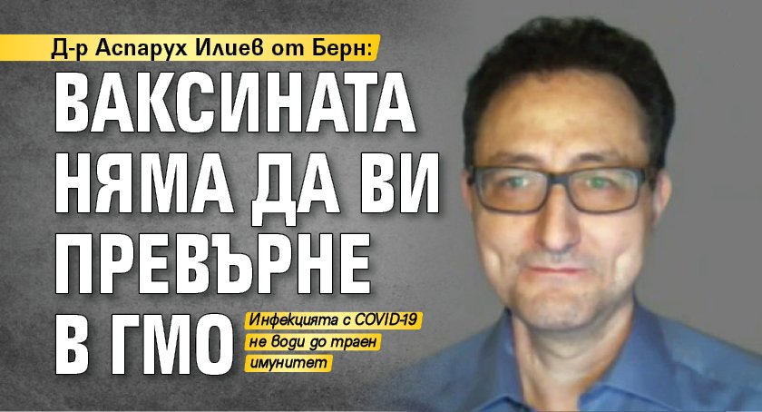 Д-р Аспарух Илиев от Берн: Ваксината няма да ви превърне в ГМО