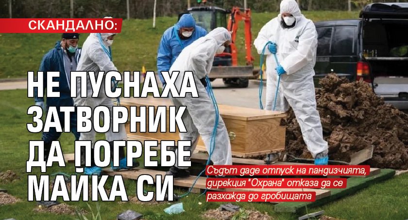 СКАНДАЛНО: Не пуснаха затворник да погребе майка си