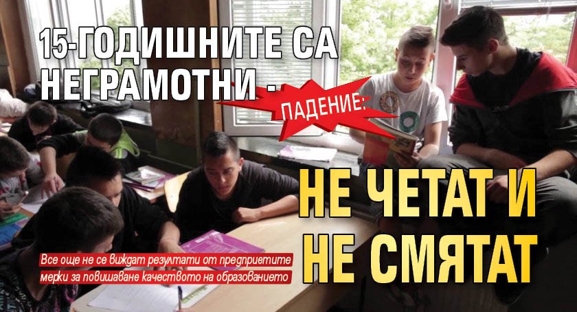 ПАДЕНИЕ: 15-годишните са неграмотни - не четат и не смятат