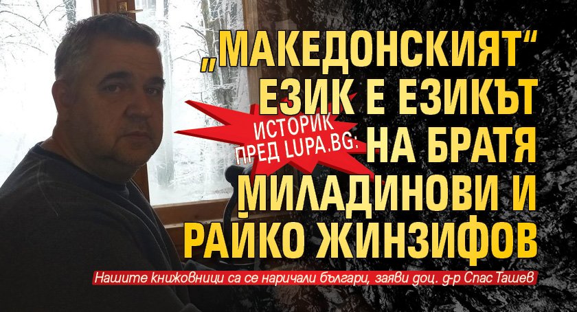 Историк пред Lupa.bg: „Македонският“ език е езикът на братя Миладинови и Райко Жинзифов