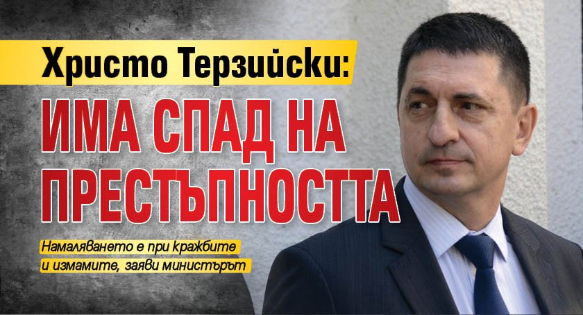 Христо Терзийски: Има спад на престъпността