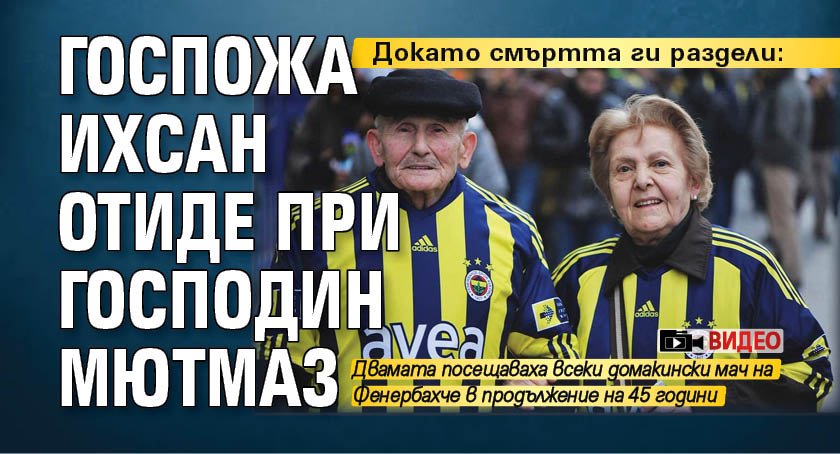 Докато смъртта ги раздели: Госпожа Ихсан отиде при господин Мютмаз (ВИДЕО)