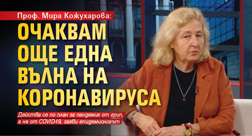 Проф. Мира Кожухарова: Очаквам още една вълна на коронавируса