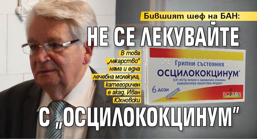 Бившият шеф на БАН: Не се лекувайте с „Осцилококцинум”
