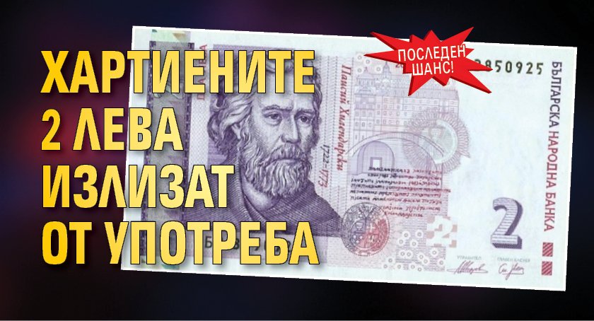 Последен шанс! Хартиените 2 лева излизат от употреба