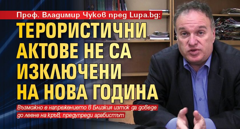 Проф. Владимир Чуков пред Lupa.bg: Терористични актове не са изключени на Нова година
