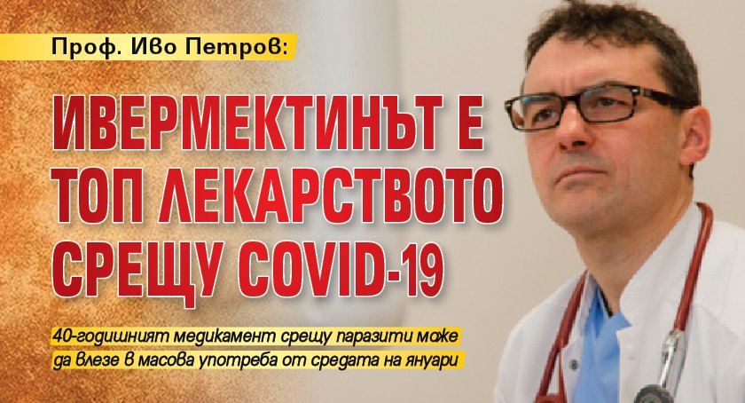 Проф. Иво Петров: Ивермектинът е топ лекарството срещу COVID-19 