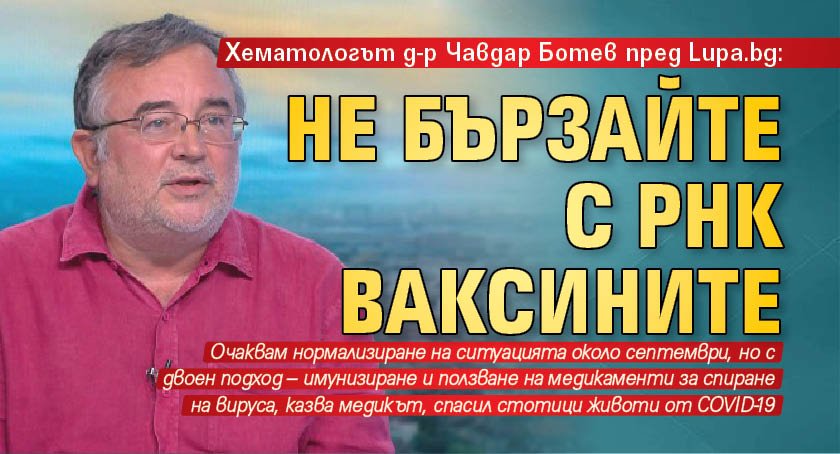 Хематологът д-р Чавдар Ботев пред Lupa.bg: Не бързайте с РНК ваксините