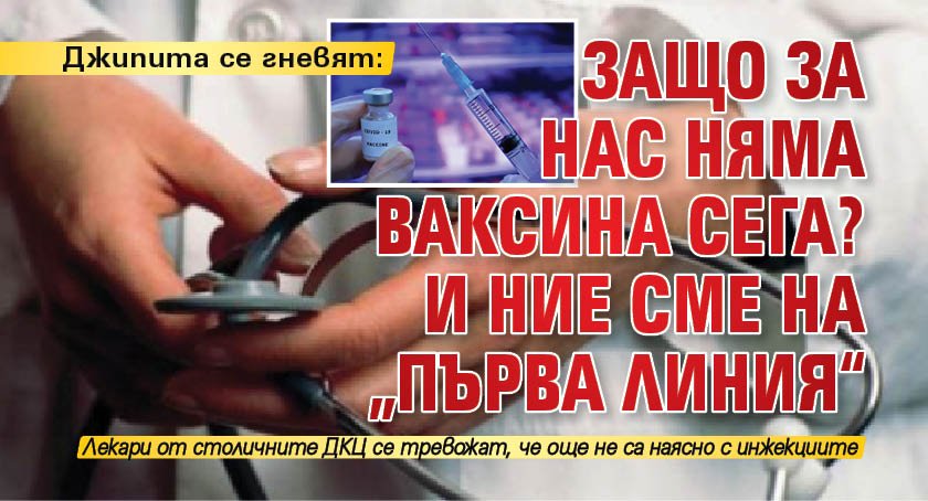 Джипита се гневят: Защо за нас няма ваксина сега? И ние сме на „първа линия“