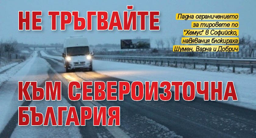 Не тръгвайте към Североизточна България