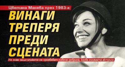 Цветана Манева през 1983-а: Винаги треперя преди сцената
