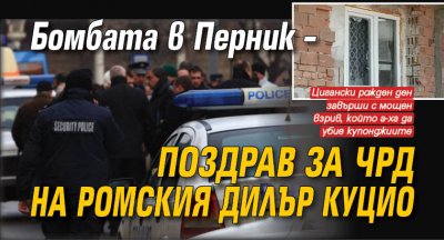 Само в Lupa.bg: Бомбата в Перник – поздрав за ЧРД на ромския дилър Куцио
 