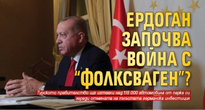 Ердоган започва война с "Фолксваген"?
