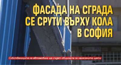 Фасада на сграда се срути върху кола в София
