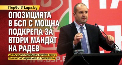 Първо в Lupa.bg: Опозицията в БСП с мощна подкрепа за втори мандат на Радев