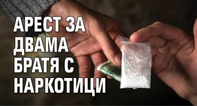Арест за двама братя с наркотици
