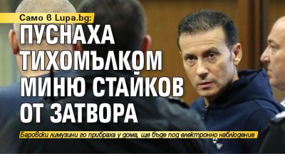 Само в Lupa.bg: Пуснаха тихомълком Миню Стайков от затвора