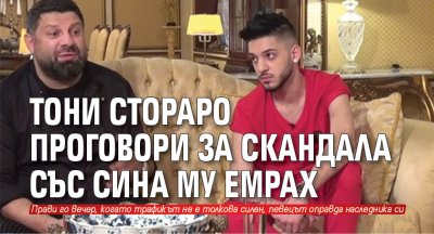 Тони Стораро проговори за скандала със сина му Емрах