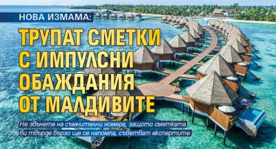 НОВА ИЗМАМA: Трупат сметки с импулсни обаждания от Малдивите