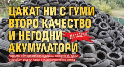 Далавера! Цакат ни с гуми второ качество и негодни акумулатори