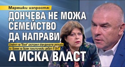 Марешки изпростя: Дончева не можа семейство да направи, а иска власт