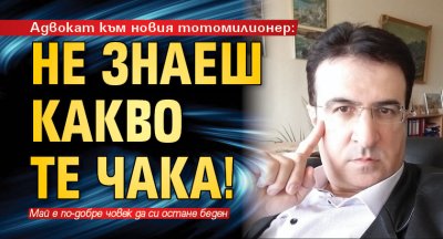 Адвокат към новия тотомилионер: Не знаеш какво те чака!