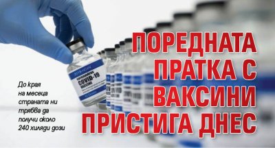 Поредната пратка с ваксини пристига днес