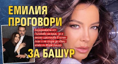 Емилия проговори за Башур