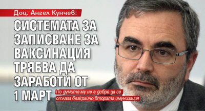 Доц. Ангел Кунчев: Системата за записване за ваксинация трябва да заработи от 1 март