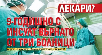 ЛЕКАРИ? 9-годишно с инсулт върнато от три болници